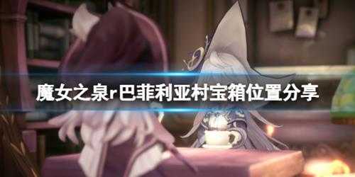 《魔女之泉r》巴菲利亚村宝箱位置分享