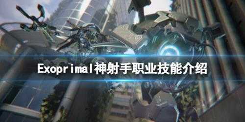 《原始袭变》神射手好用吗?神射手职业技能介绍