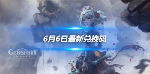 6月6日最新兑换码分享,2024兑换码一览