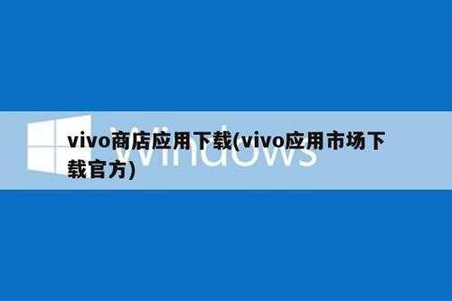 vivo商店应用下载(vivo应用市场下载官方)